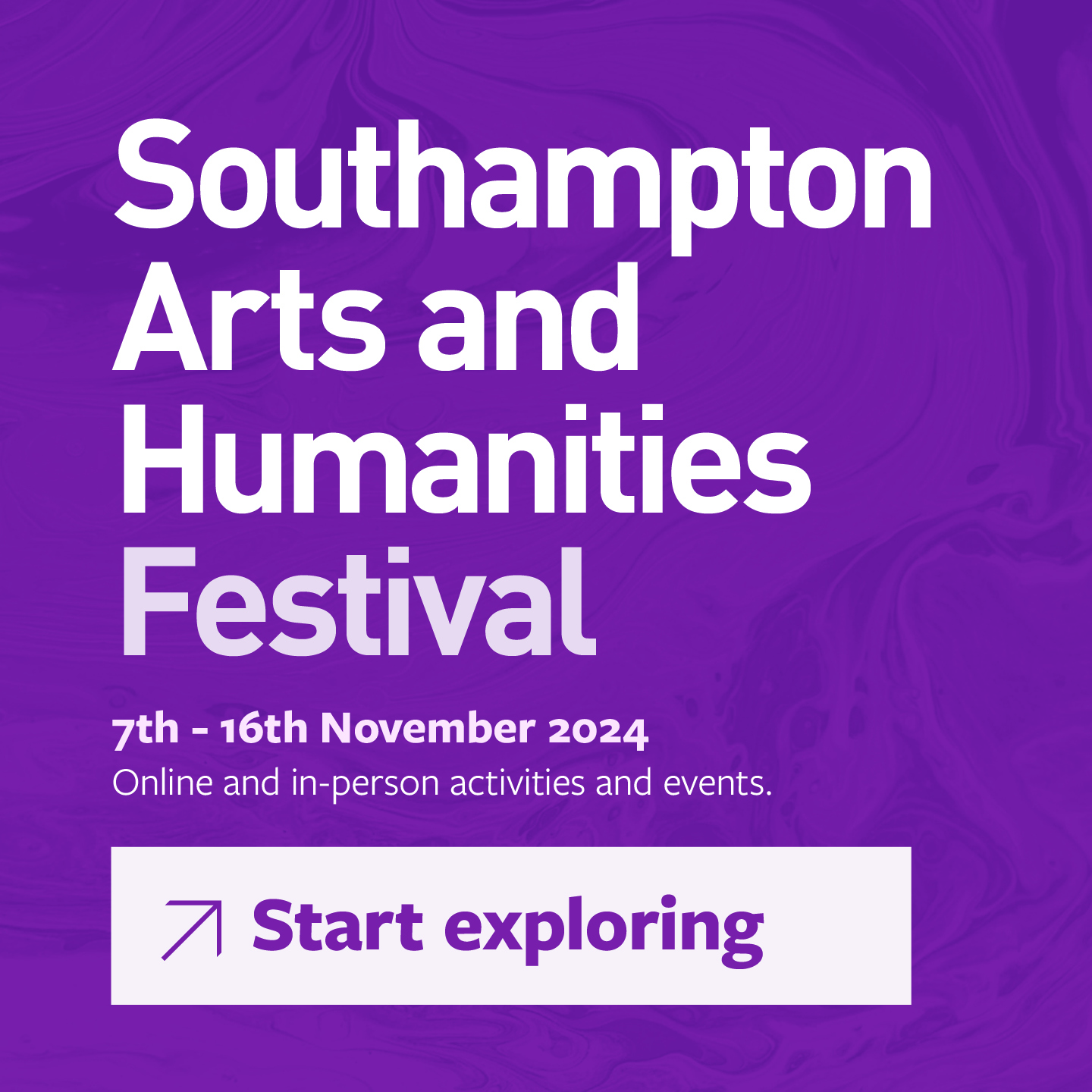 Interactive image on a blue background with text that says: Southampton Arts And Humanities Festival,
Explore the human within,
7 - 16 November 2024, Save the date. Action: you can click on the image to download the calendar file to add the event to your calendar.
